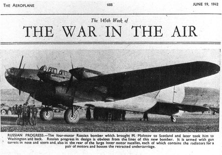 1942 m. birželio 19 d. JAV laikraštis skelbia: „Karas danguje. Rusų progresas – Keturių variklių rusų bombonešis, nuskraidinęs Molotovą į Škotiją ir vėliau į Vašingtoną ir atgal...“
