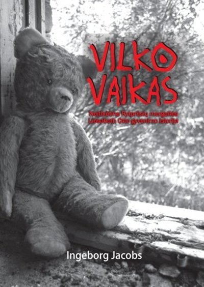 Knygos "Vilko vaikas. Neįtikėtina Rytprūsių mergaitės Liesabeth Otto gyvenimo istorija" viršelis