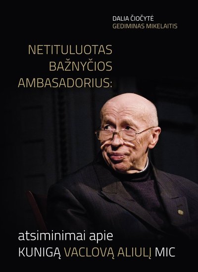 „Netituluotas Bažnyčios ambasadorius: atsiminimai apie kunigą Vaclovą Aliulį MIC“