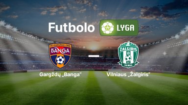 Lietuvos futbolo A lyga: Gargždų „Banga“ — Vilniaus „Žalgiris“